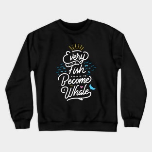 Every little fish expects to become a whale! Crewneck Sweatshirt